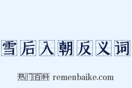 雪后入朝反义词是什么意思的图片